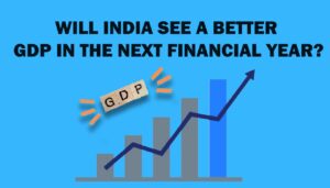Read more about the article Will India see a better GDP in the next Financial Year?