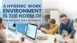 Read more about the article A HYGENIC WORK ENVIRONMENT IS THE NORM OF THE PRESENT DAY BUSINESS