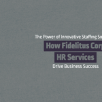 The Power of Innovative Staffing Solutions: How Fidelitus Corp HR Services Drive Business Success