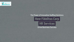 Read more about the article The Power of Innovative Staffing Solutions: How Fidelitus Corp HR Services Drive Business Success